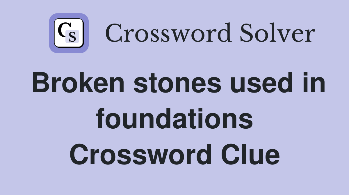 Broken stones used in foundations Crossword Clue