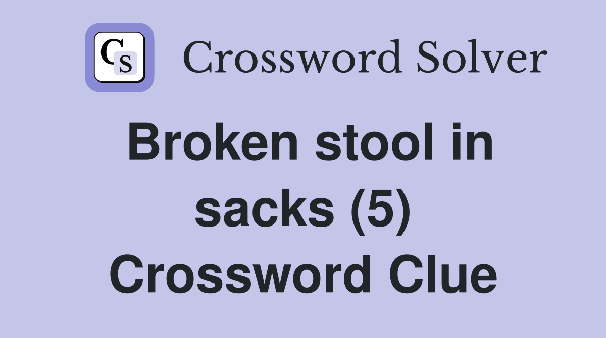 Broken stool in sacks (5) Crossword Clue