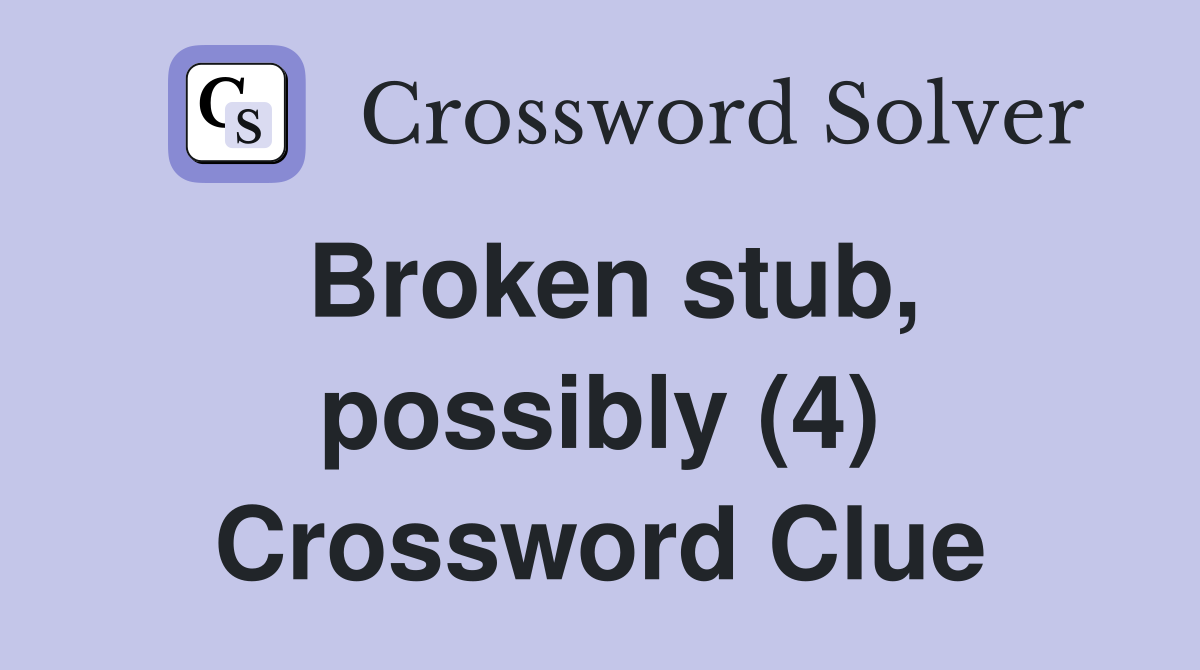 Broken stub, possibly (4) Crossword Clue