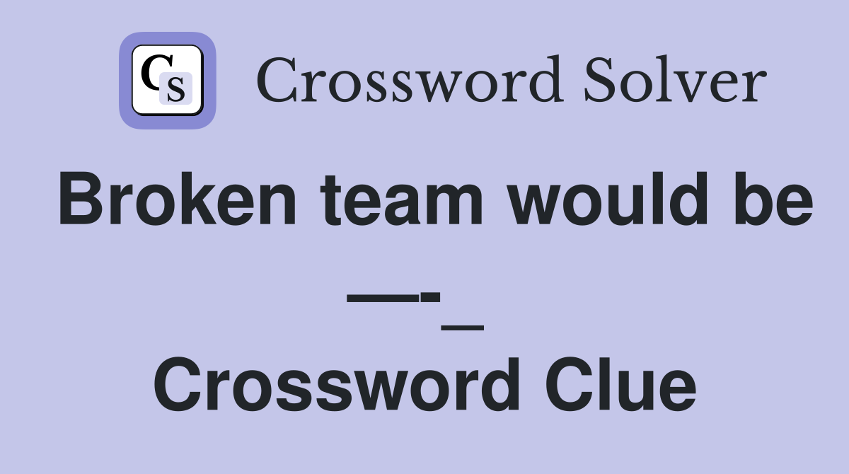 Broken team would be —-_  Crossword Clue