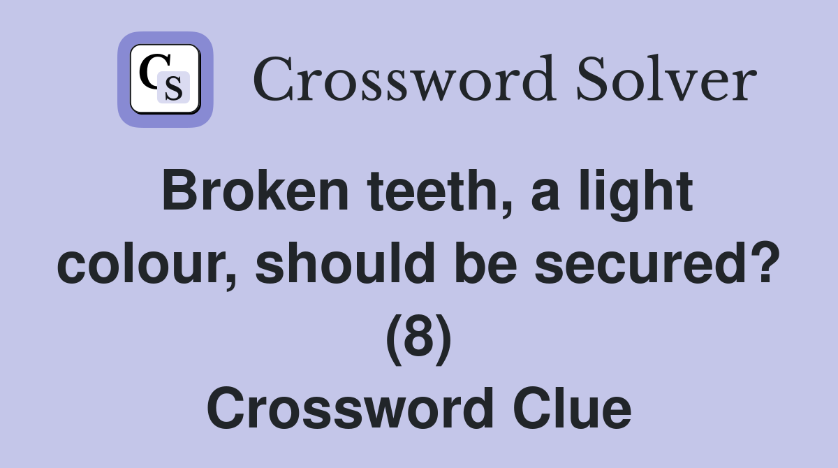 Broken teeth, a light colour, should be secured? (8) Crossword Clue