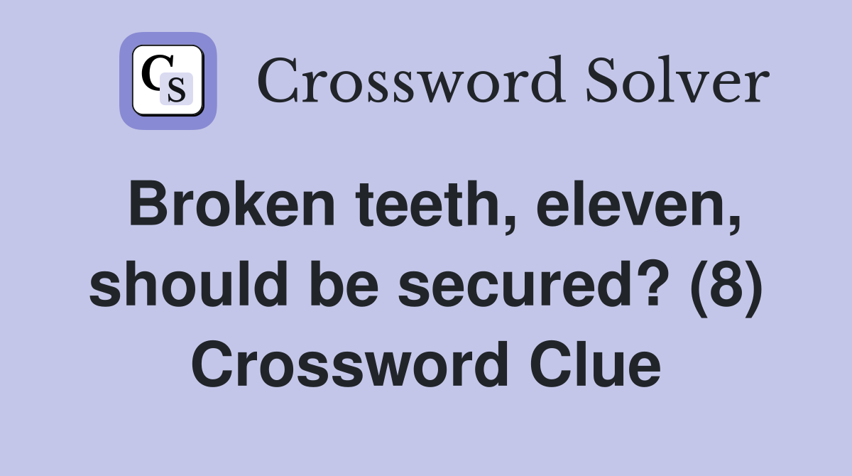 Broken teeth, eleven, should be secured? (8) Crossword Clue