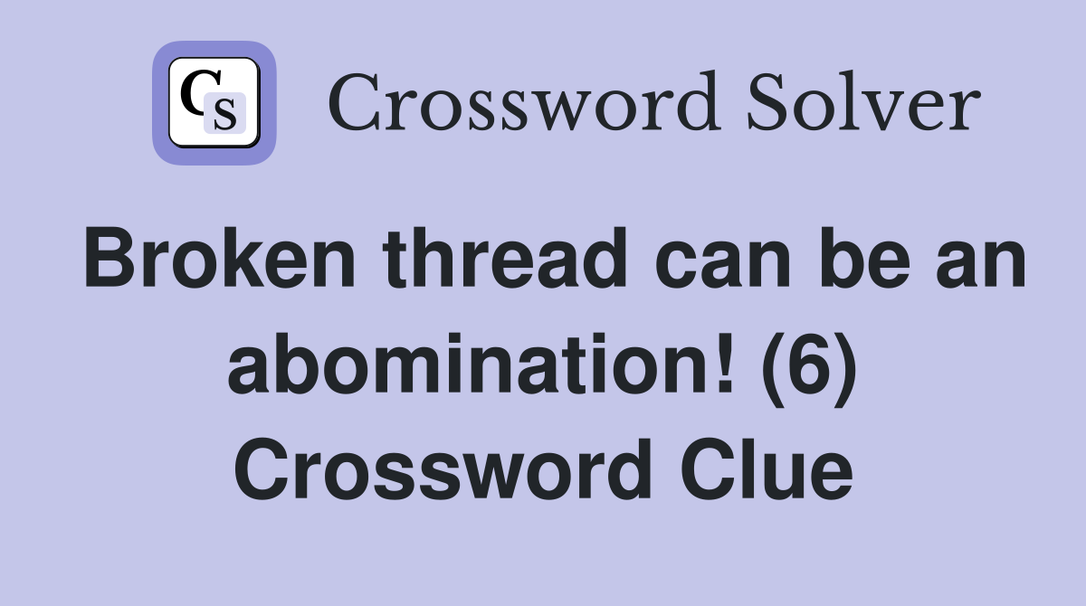 Broken thread can be an abomination! (6) Crossword Clue