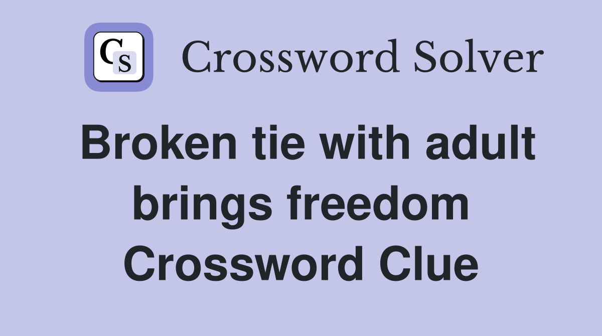 Broken tie with adult brings freedom Crossword Clue