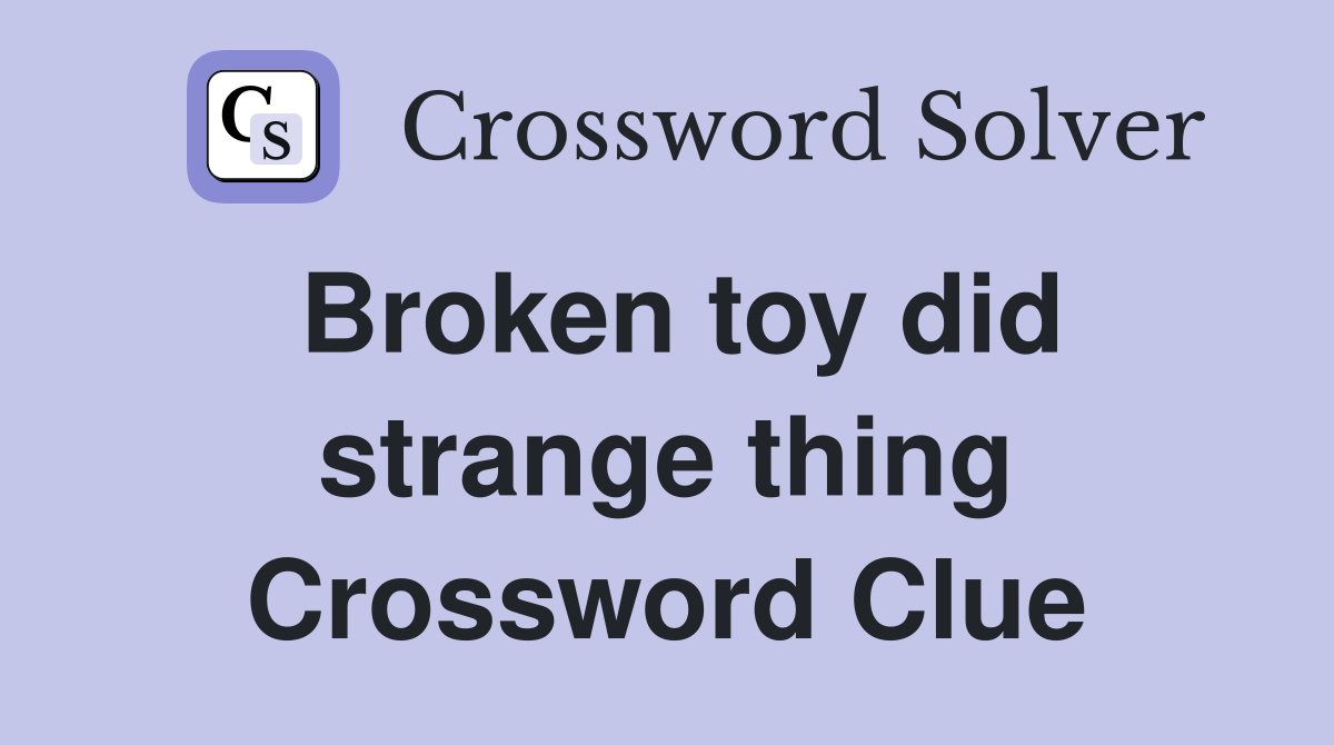 Broken toy did strange thing Crossword Clue