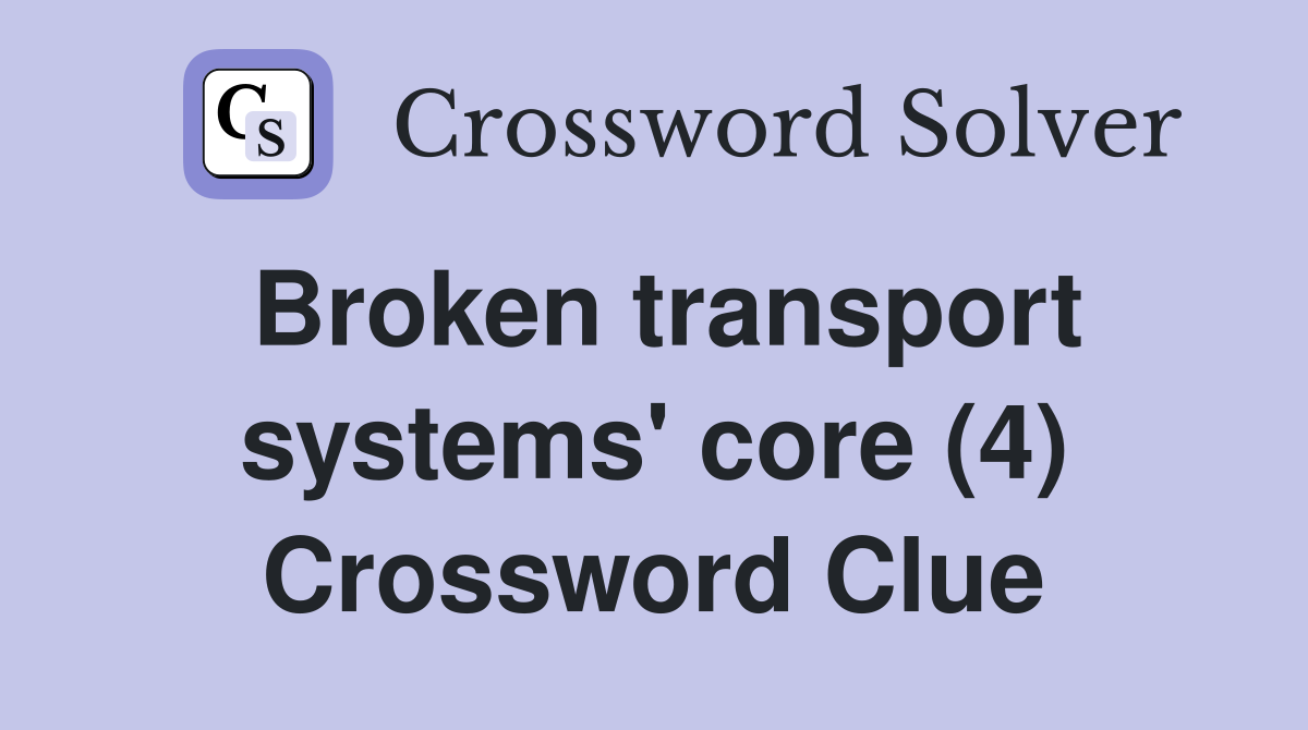 Broken transport systems' core (4) Crossword Clue
