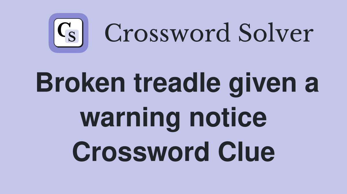 Broken treadle given a warning notice Crossword Clue