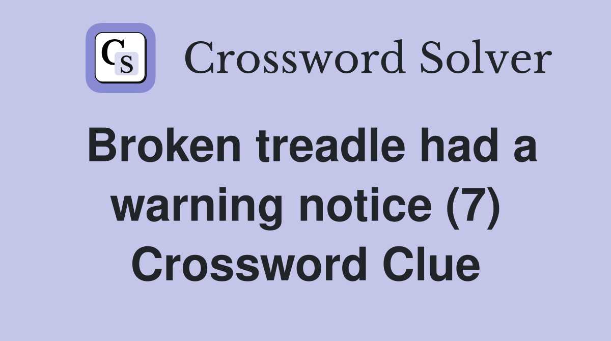 Broken treadle had a warning notice (7) Crossword Clue