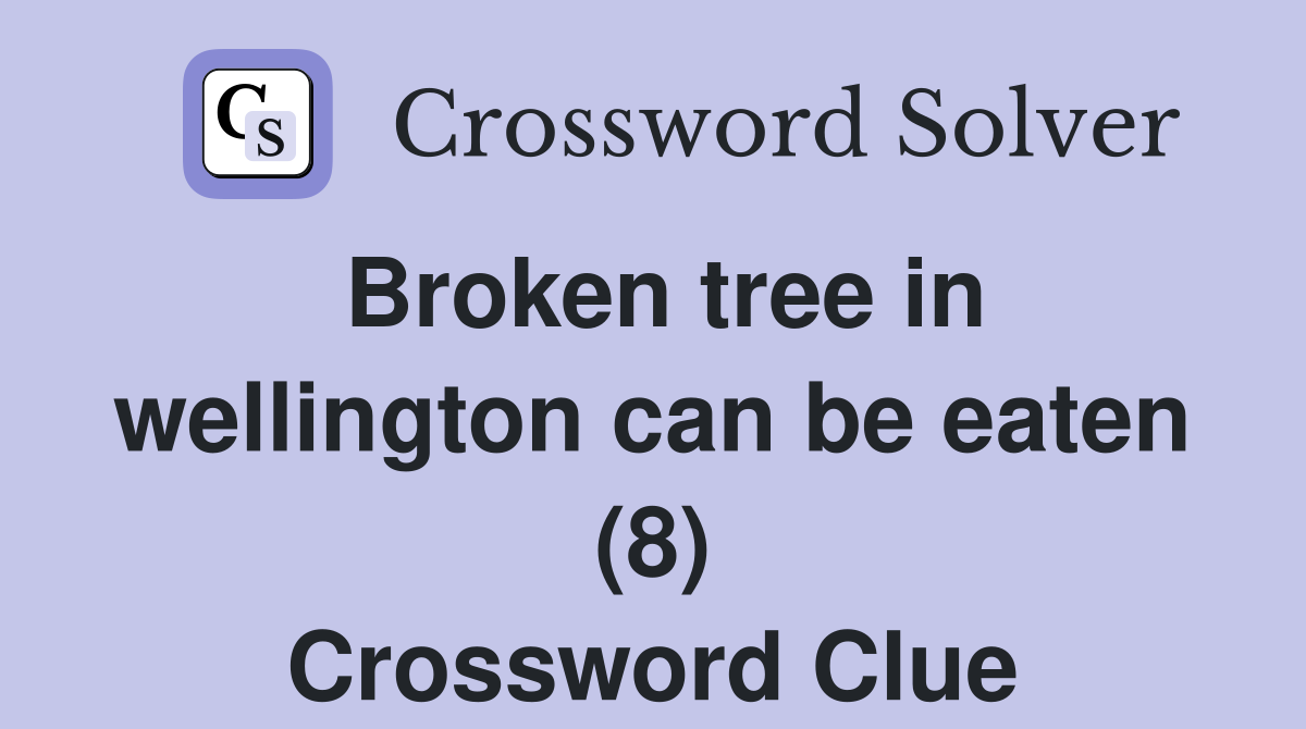 Broken tree in wellington can be eaten (8) Crossword Clue