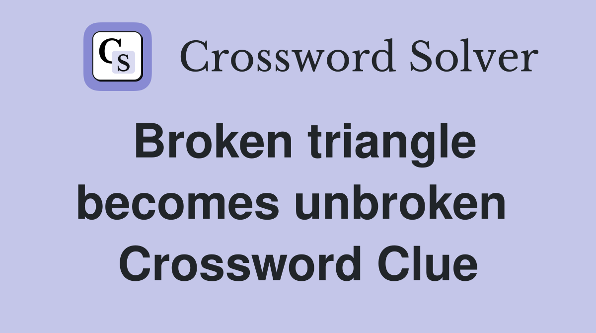 Broken triangle becomes unbroken  Crossword Clue