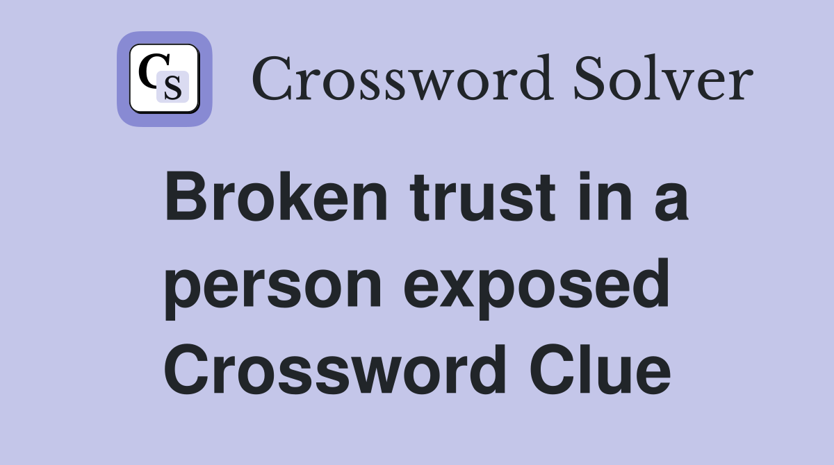 Broken trust in a person exposed Crossword Clue