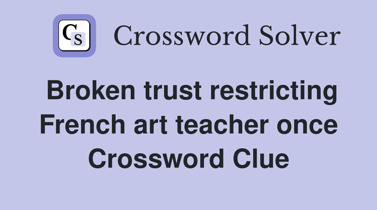 Broken trust restricting French art teacher once Crossword Clue
