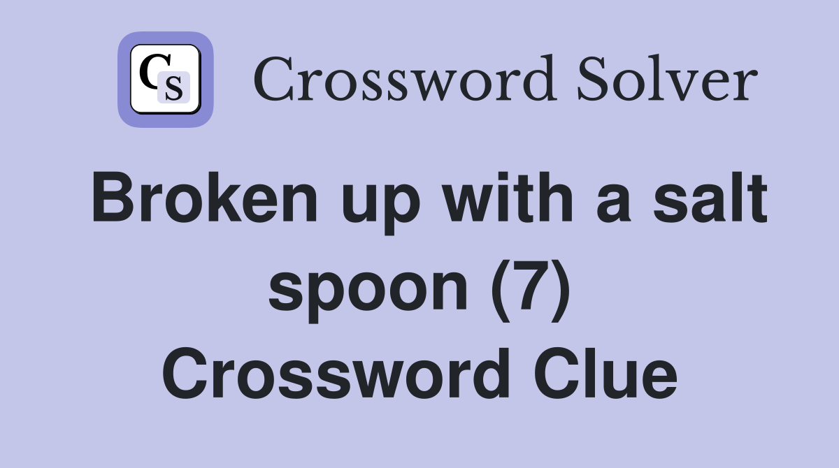 Broken up with a salt spoon (7) Crossword Clue