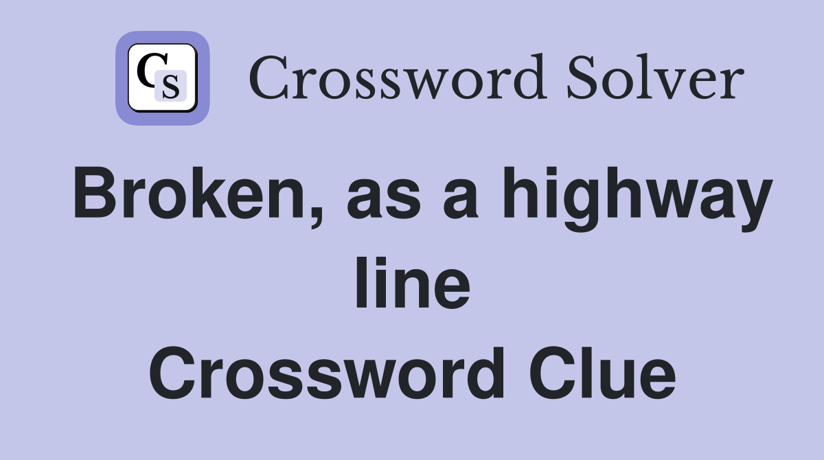 Broken, as a highway line Crossword Clue