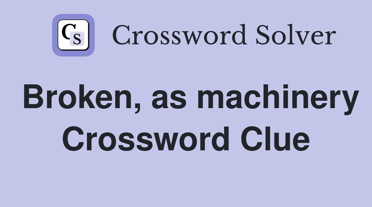 Broken, as machinery Crossword Clue