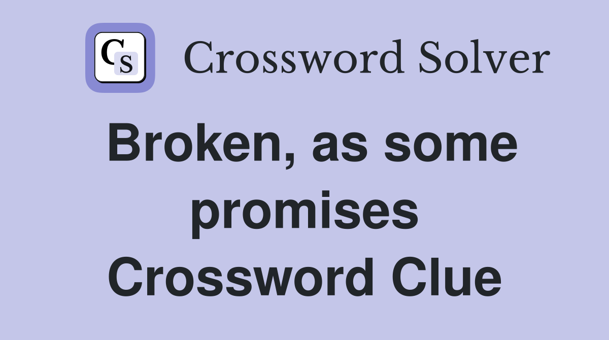 Broken, as some promises Crossword Clue