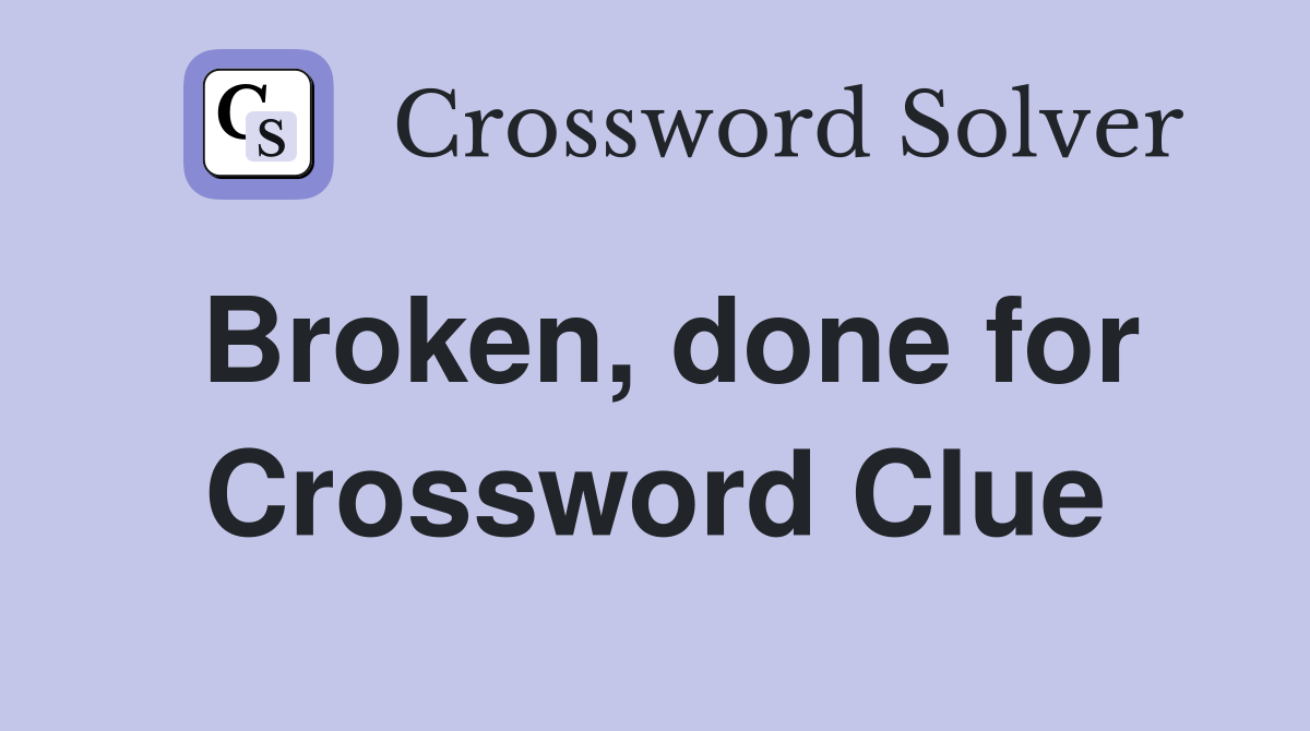 Broken, done for Crossword Clue