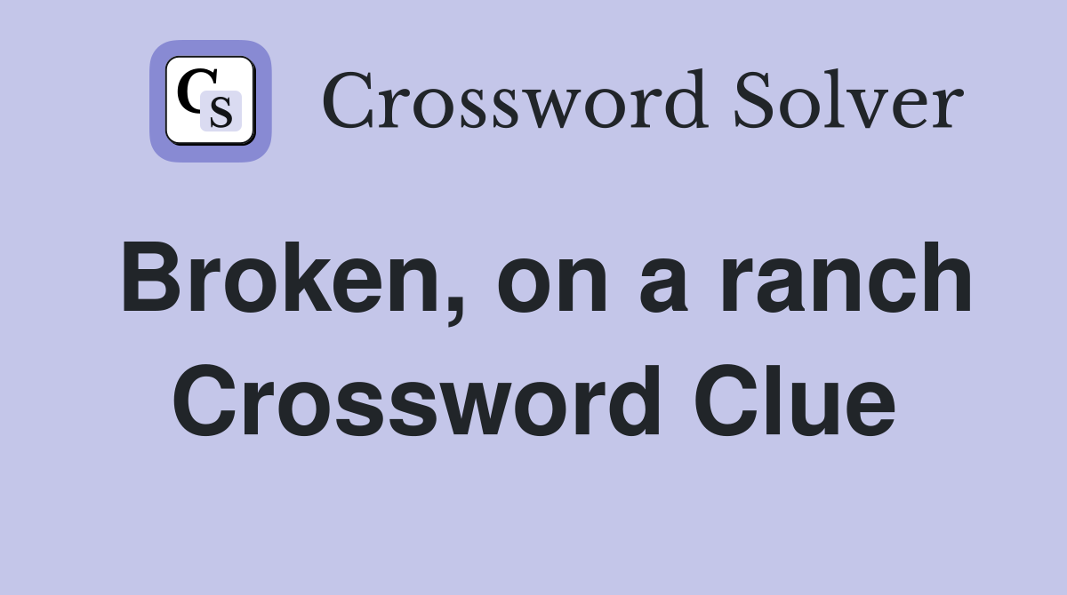 Broken, on a ranch Crossword Clue
