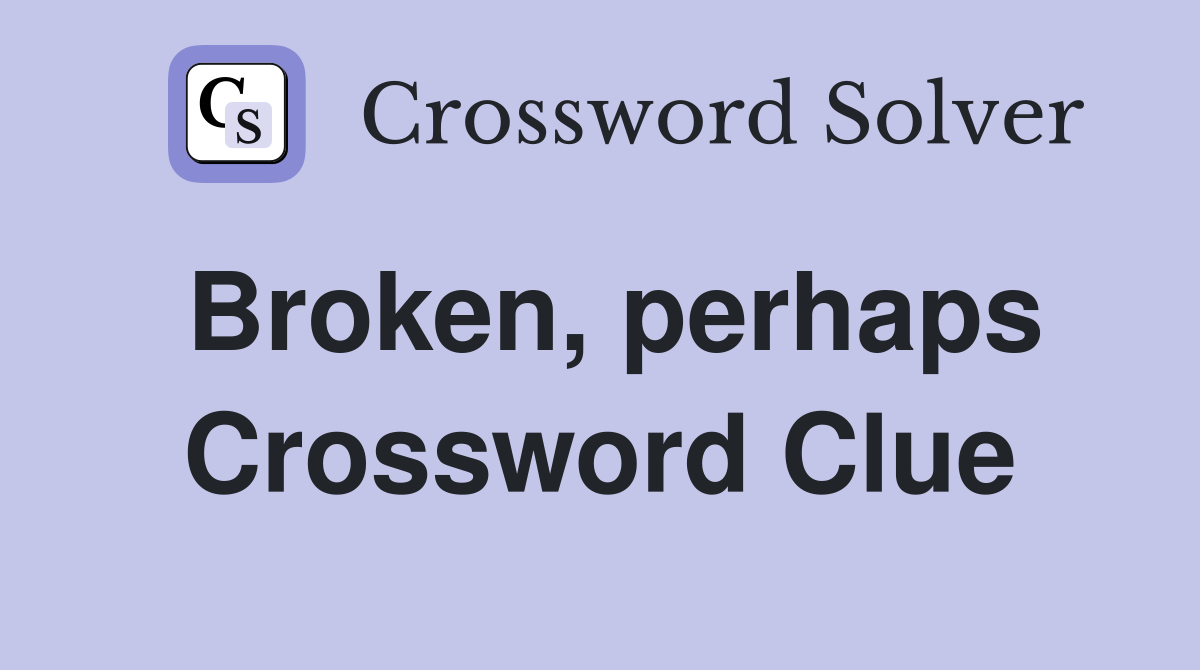 Broken, perhaps Crossword Clue