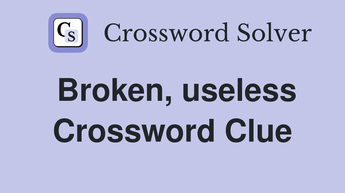 Broken, useless Crossword Clue