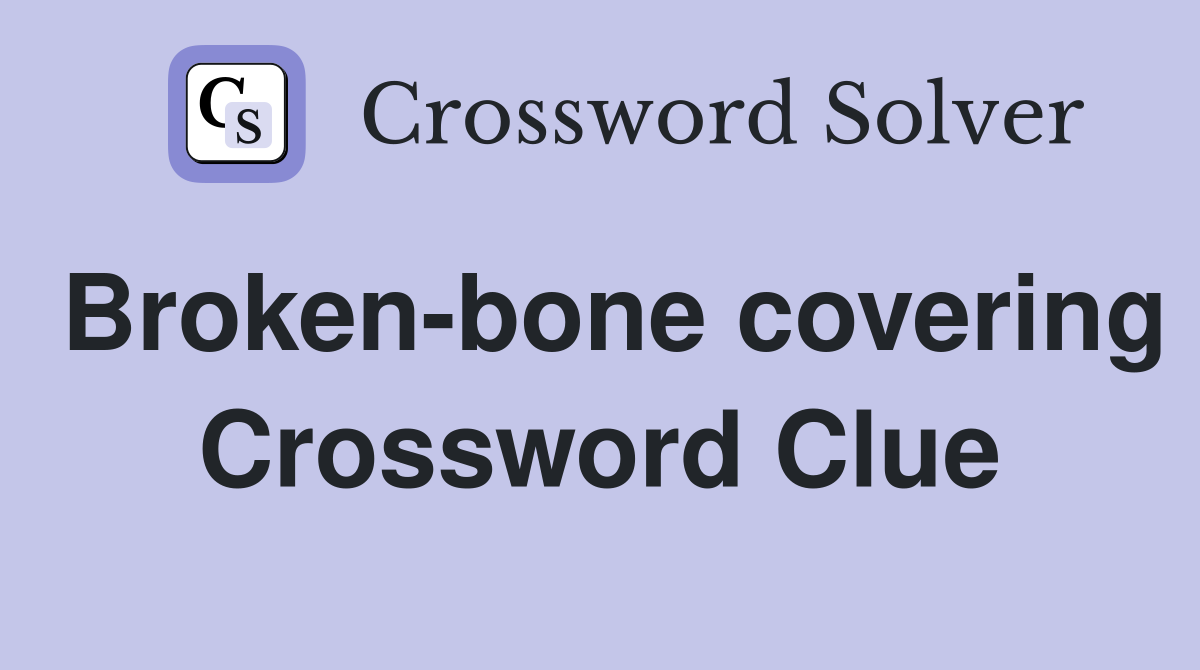 Broken-bone covering Crossword Clue