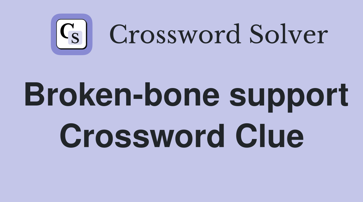 Broken-bone support Crossword Clue