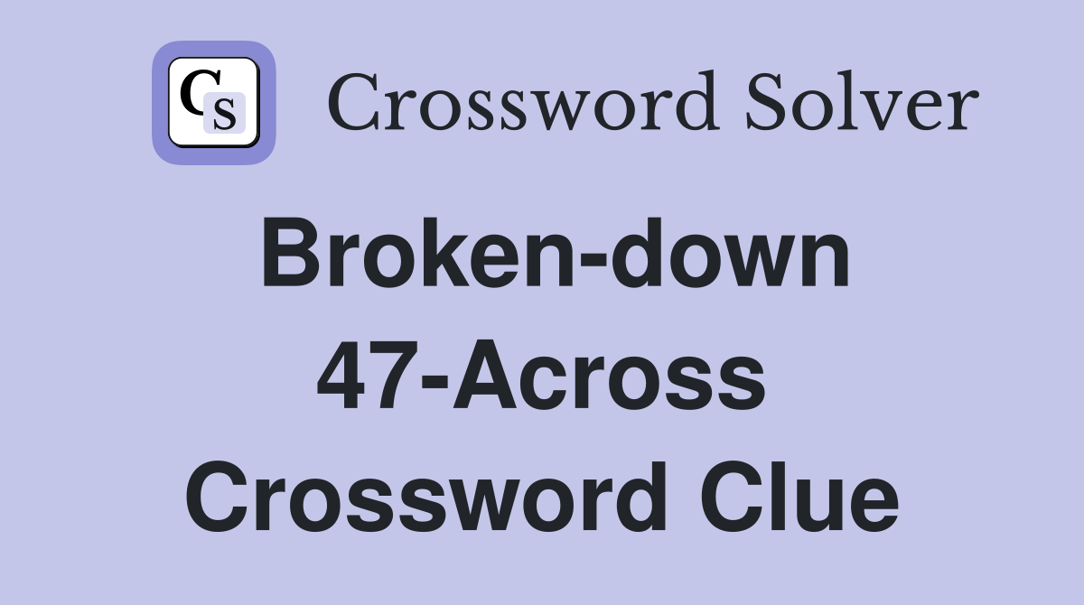 Broken-down 47-Across Crossword Clue