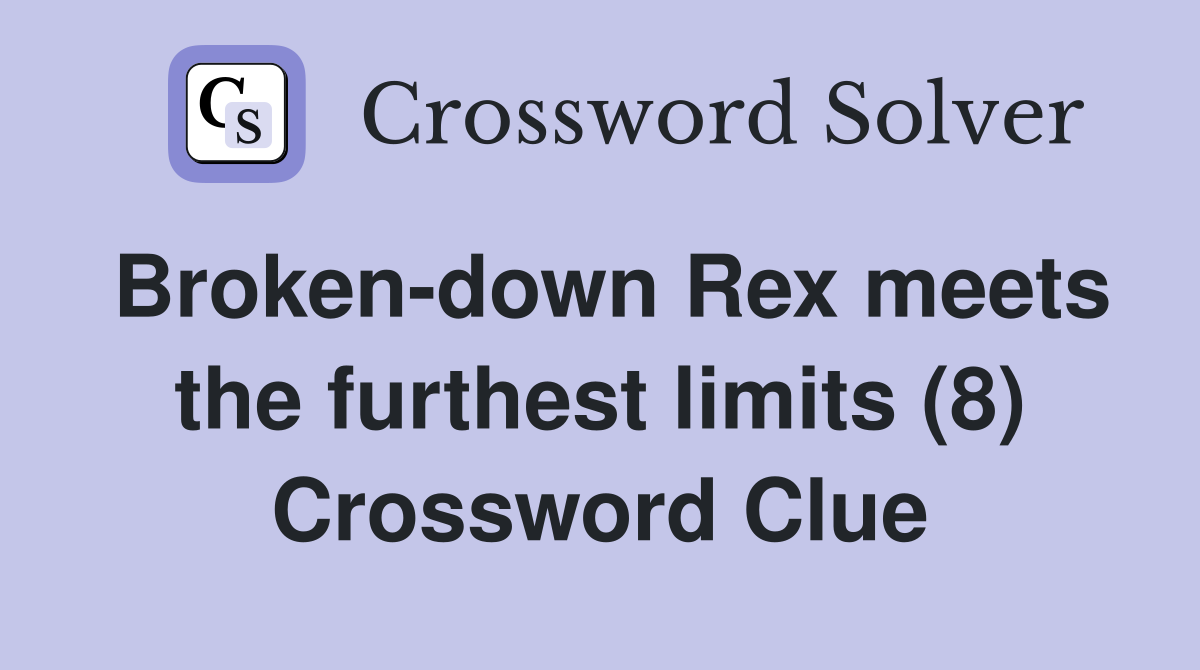 Broken-down Rex meets the furthest limits (8) Crossword Clue