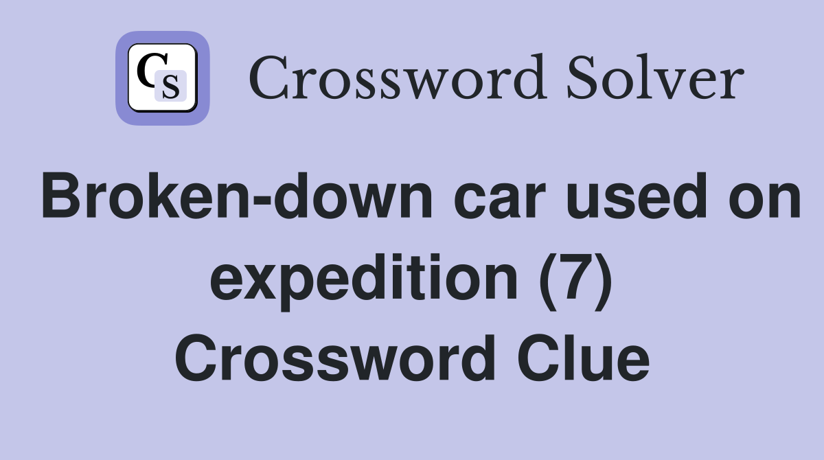 Broken-down car used on expedition (7) Crossword Clue