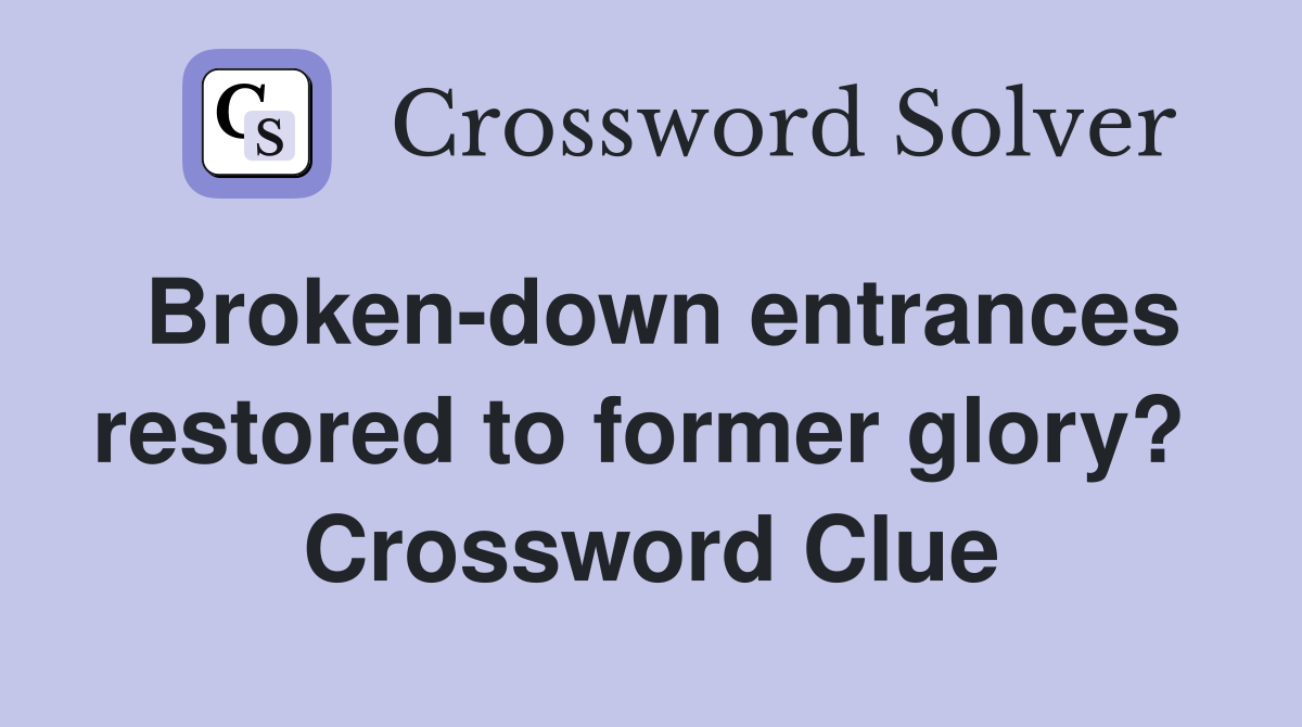 Broken-down entrances restored to former glory?  Crossword Clue