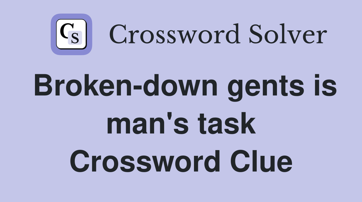 Broken-down gents is man's task Crossword Clue