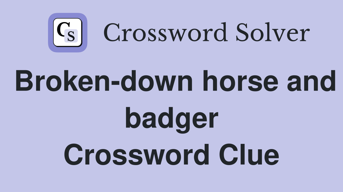 Broken-down horse and badger Crossword Clue
