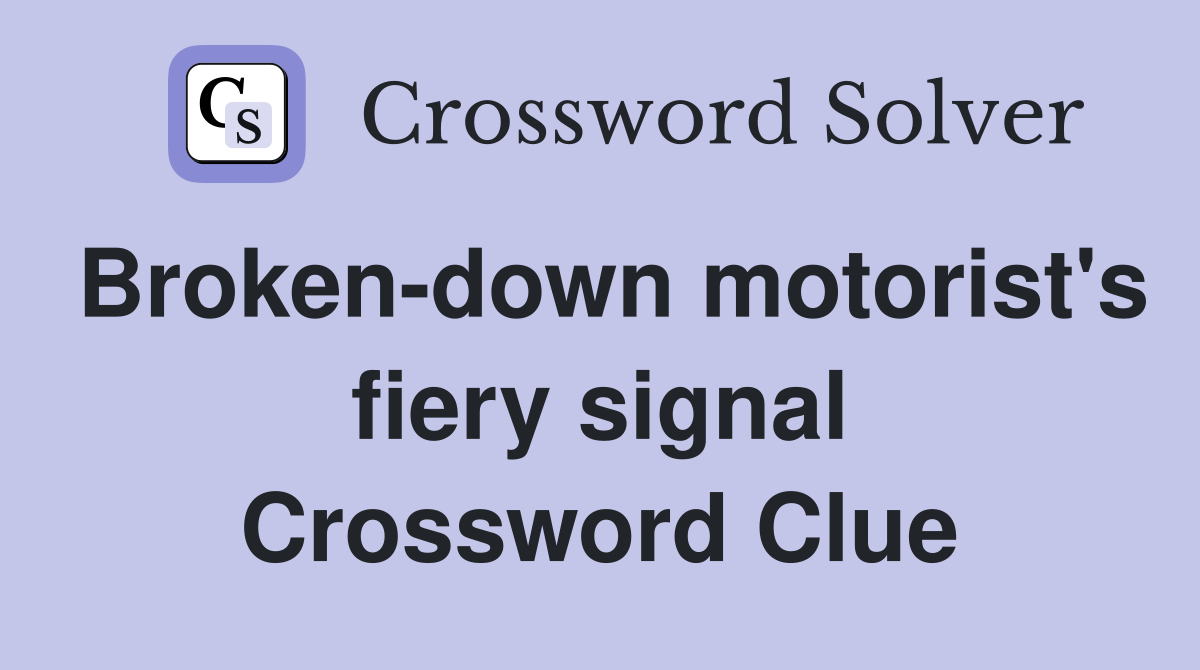 Broken-down motorist's fiery signal Crossword Clue