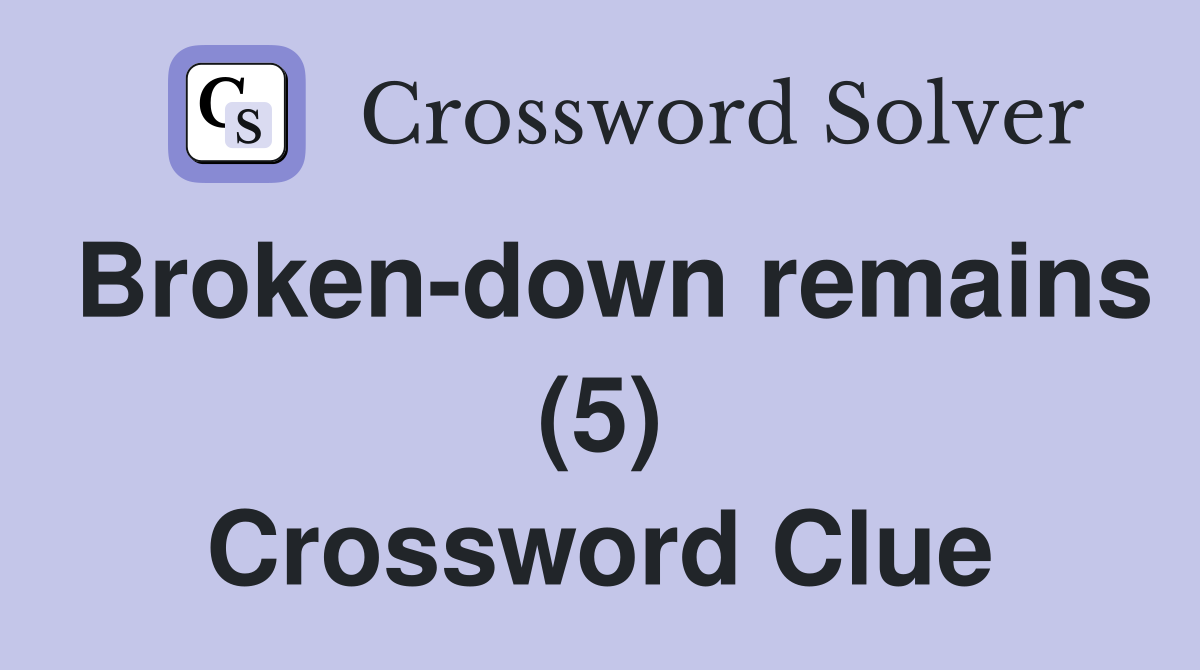 Broken-down remains (5) Crossword Clue