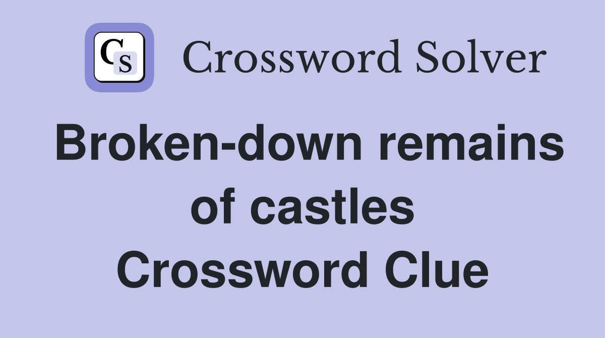 Broken-down remains of castles Crossword Clue