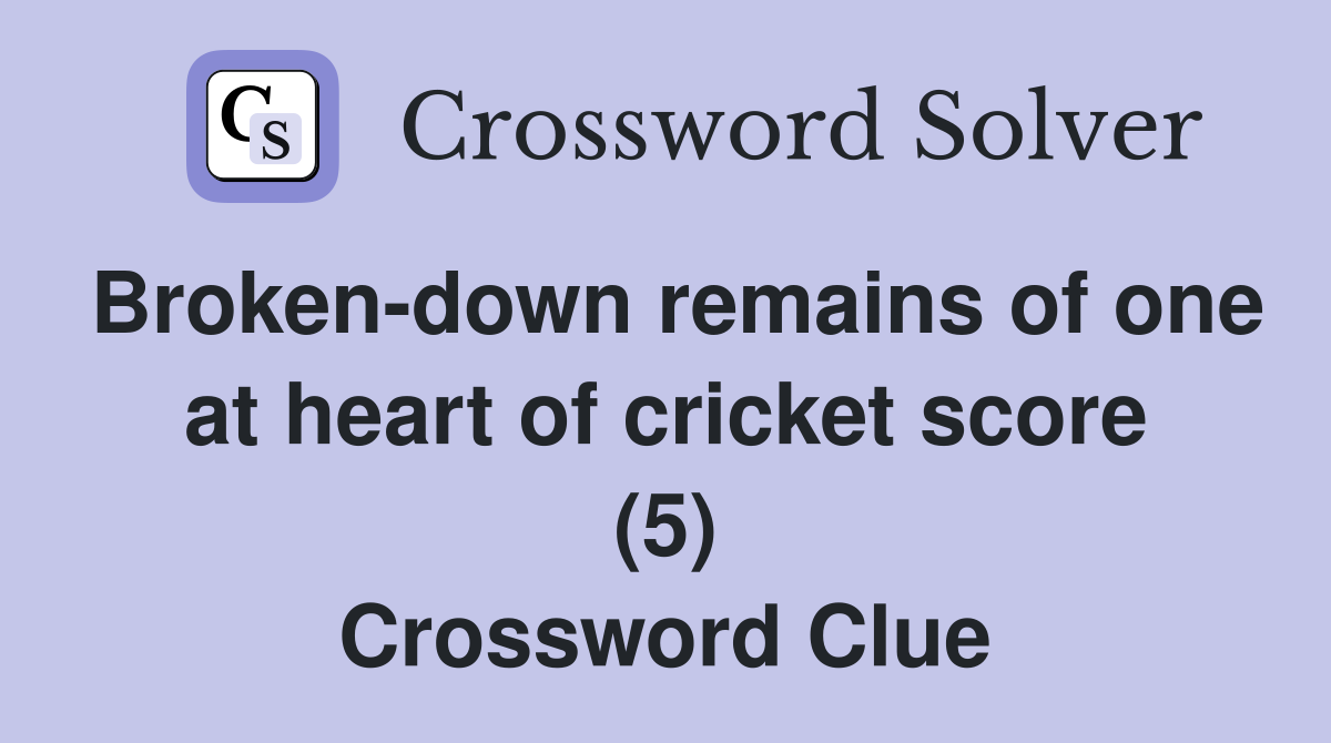 Broken-down remains of one at heart of cricket score (5) Crossword Clue