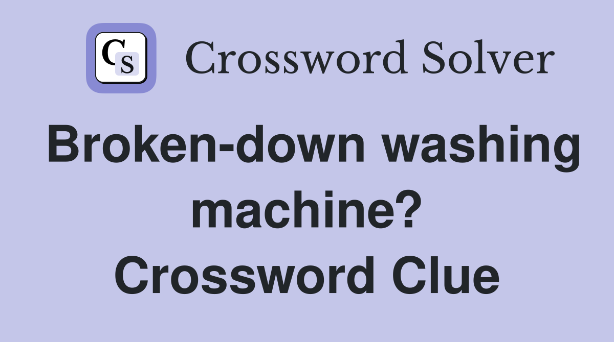 Broken-down washing machine? Crossword Clue
