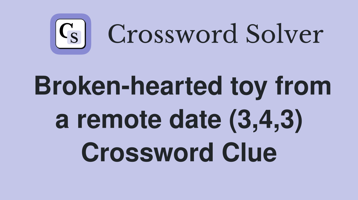 Broken-hearted toy from a remote date (3,4,3) Crossword Clue