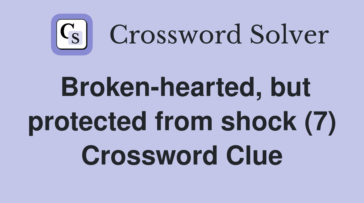 Broken-hearted, but protected from shock (7) Crossword Clue