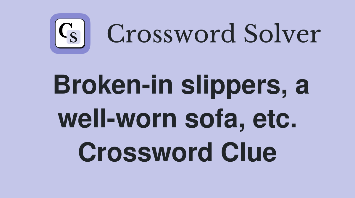 Broken-in slippers, a well-worn sofa, etc. Crossword Clue