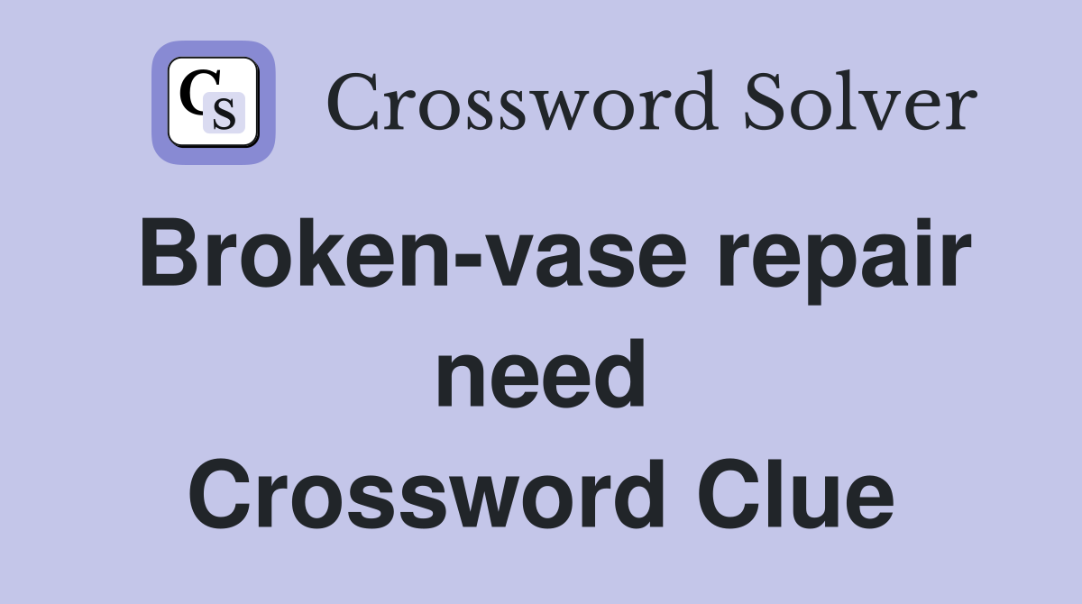 Broken-vase repair need Crossword Clue