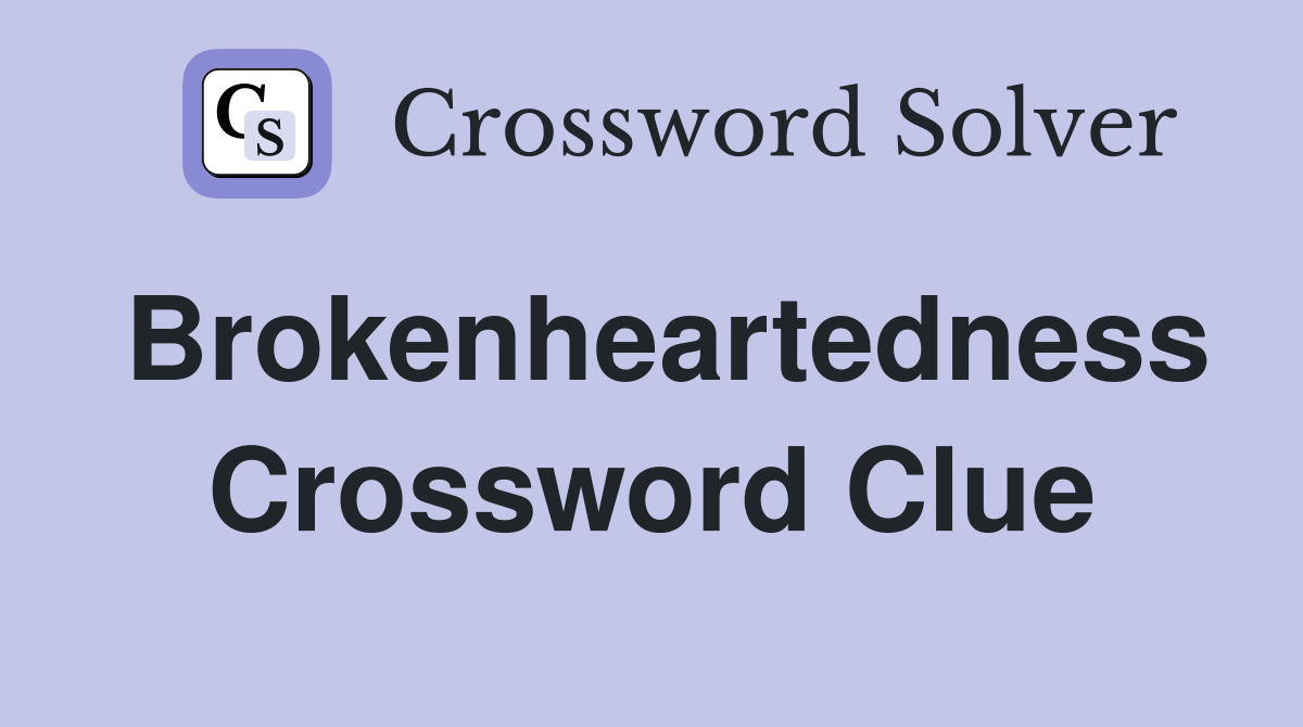 Brokenheartedness Crossword Clue