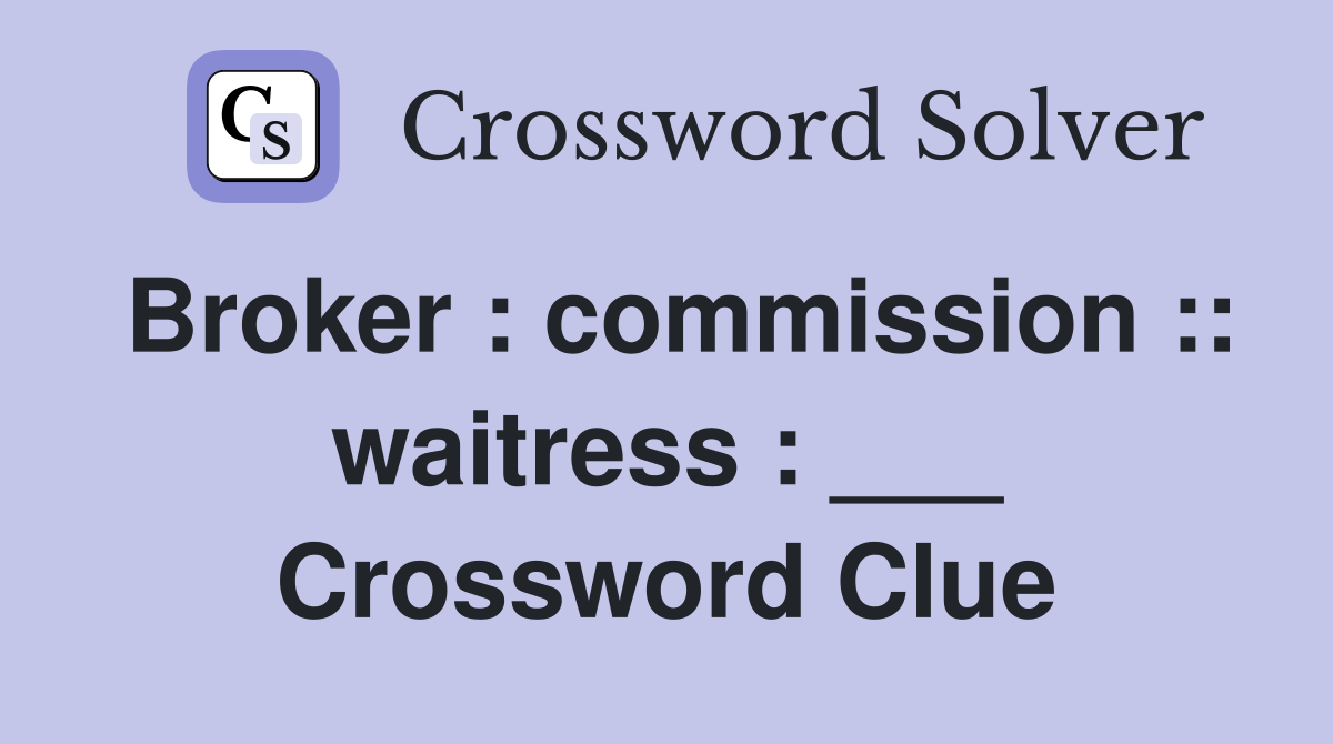 Broker : commission :: waitress : ___ Crossword Clue