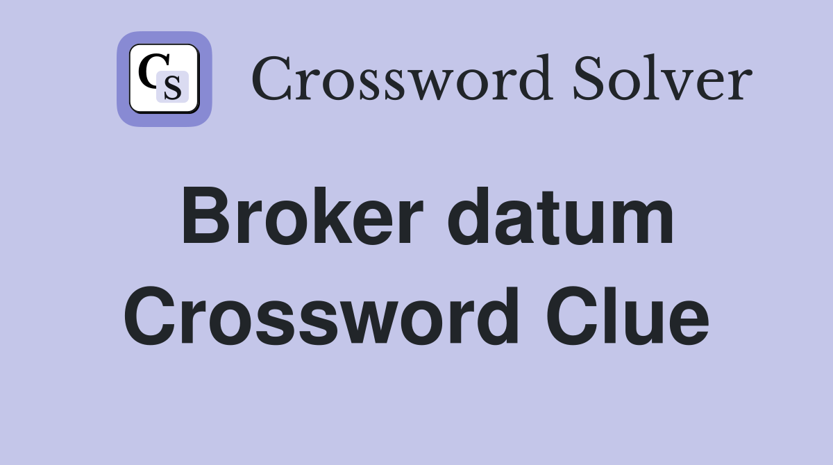 Broker datum Crossword Clue