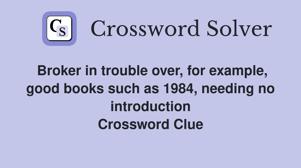 Broker in trouble over, for example, good books such as 1984, needing no introduction Crossword Clue