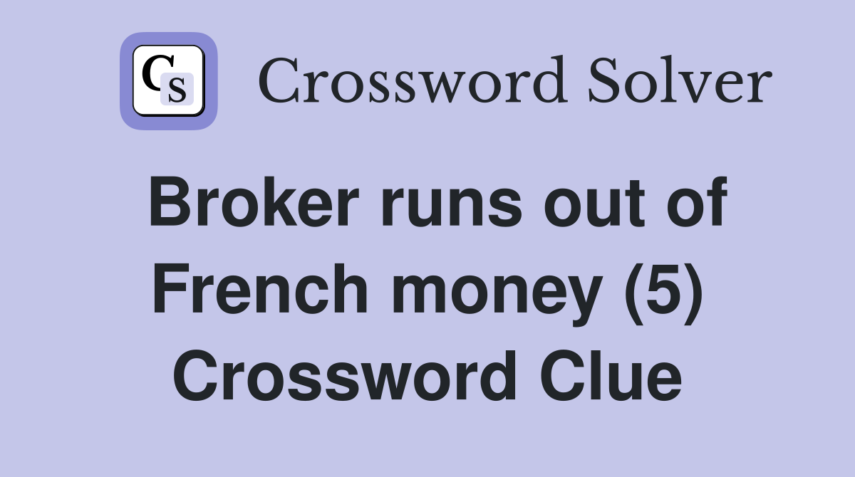 Broker runs out of French money (5) Crossword Clue