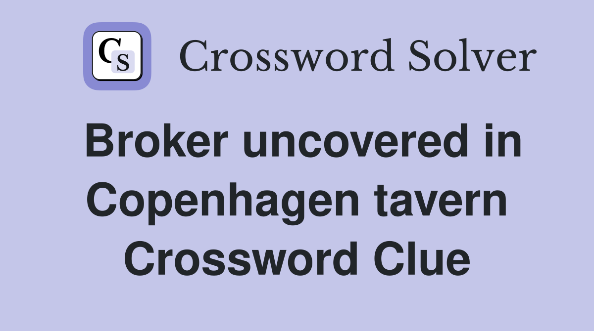 Broker uncovered in Copenhagen tavern Crossword Clue