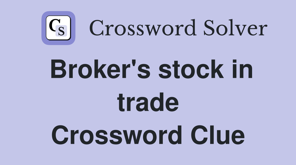 Broker's stock in trade Crossword Clue