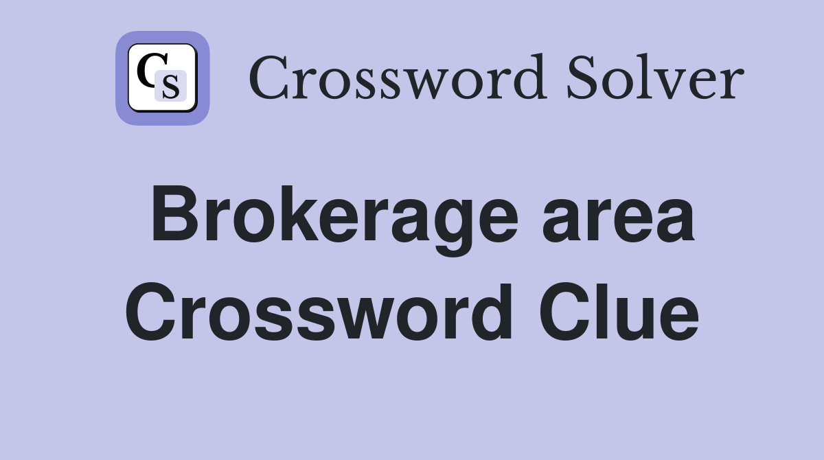 Brokerage area Crossword Clue