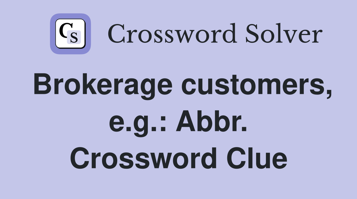 Brokerage customers, e.g.: Abbr. Crossword Clue